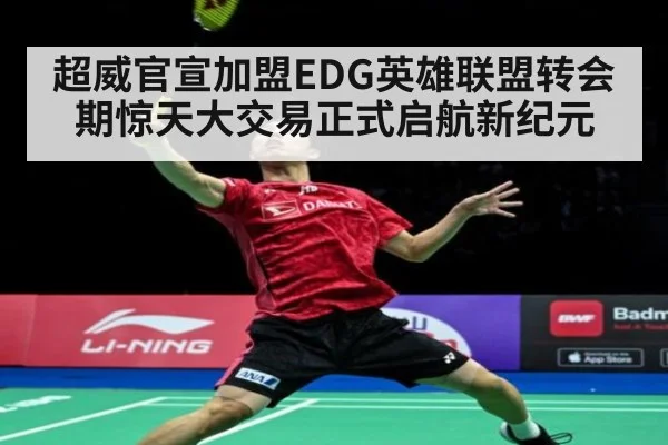 超威官宣加盟EDG英雄联盟转会期惊天大交易正式启航新纪元